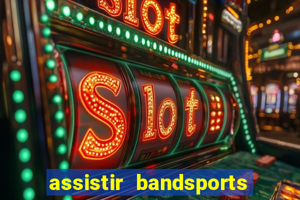 assistir bandsports ao vivo gratis